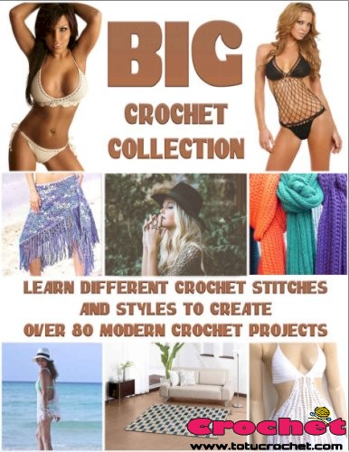Big Crochet Collection- Learn Different Crochet Stitches And Styles To Create Over 80 Modern Crochet Projects